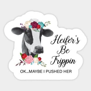 Heifer's Be Trippin Ok Maybe I Pushed Her Cow Sticker